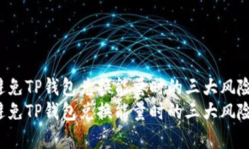 如何有效避免TP钱包兑换能量时的三大风险？全面指南
如何有效避免TP钱包兑换能量时的三大风险？全面指南
